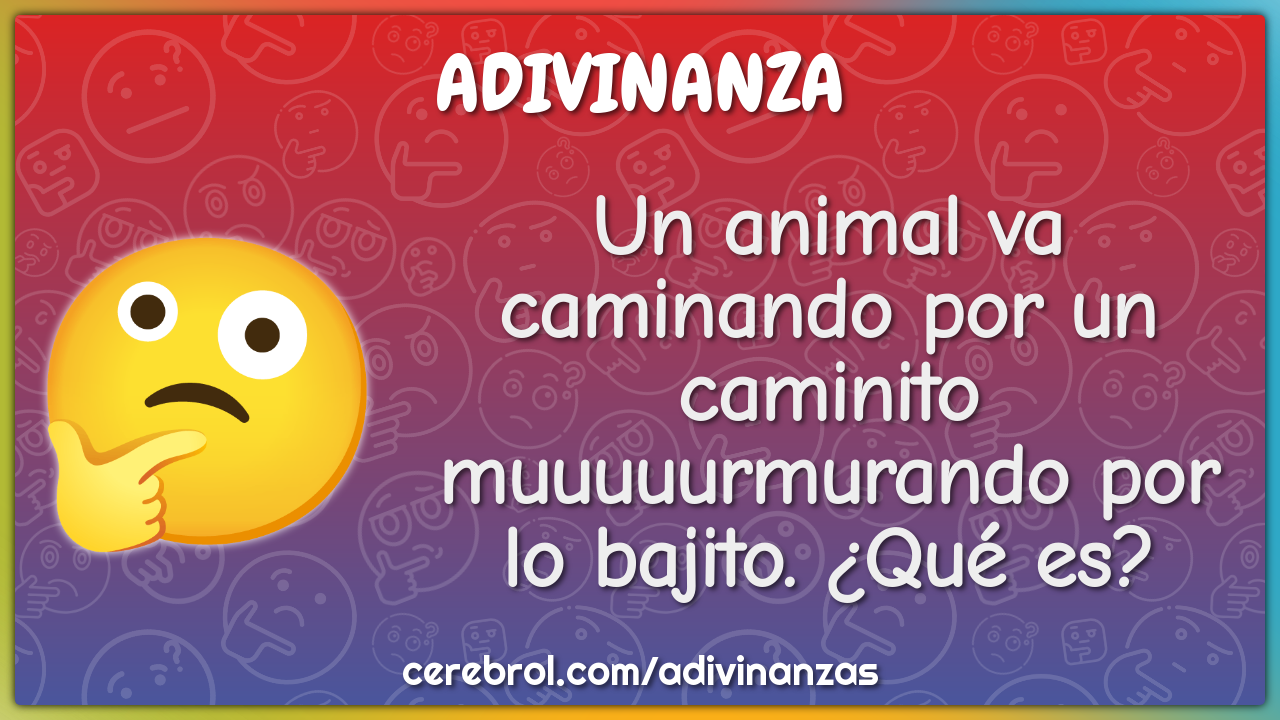 Un animal va caminando por un caminito muuuuurmurando por lo bajito....