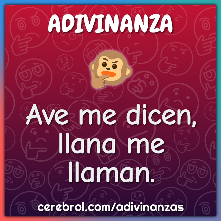 Ave me dicen,
llana me llaman.