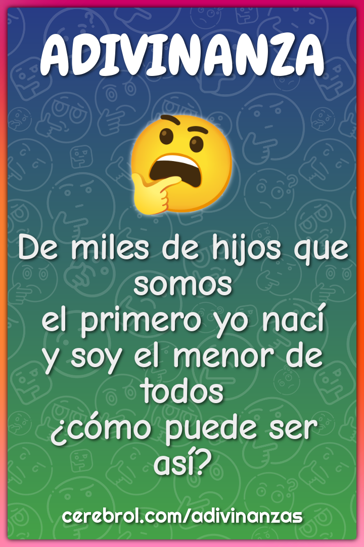 De miles de hijos que somos el primero yo nací y soy el menor de todos...