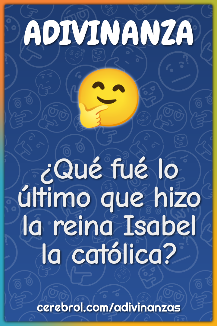 ¿Qué fué lo último que hizo la reina Isabel la católica?