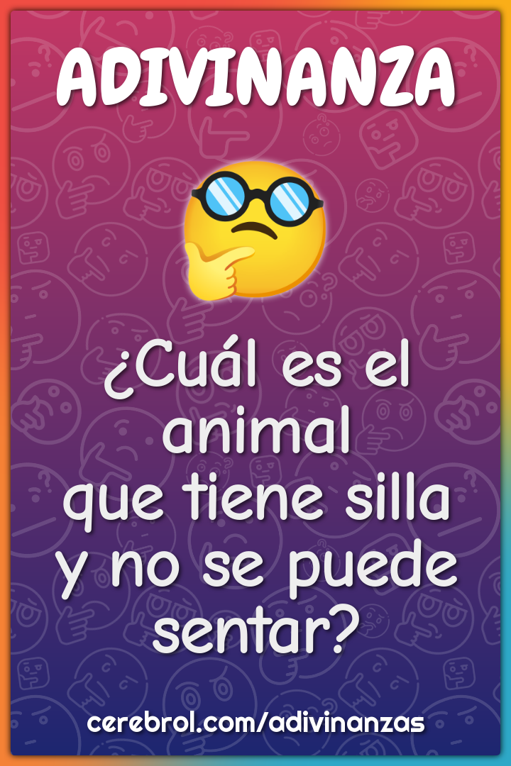 ¿Cuál es el animal
que tiene silla
y no se puede sentar?