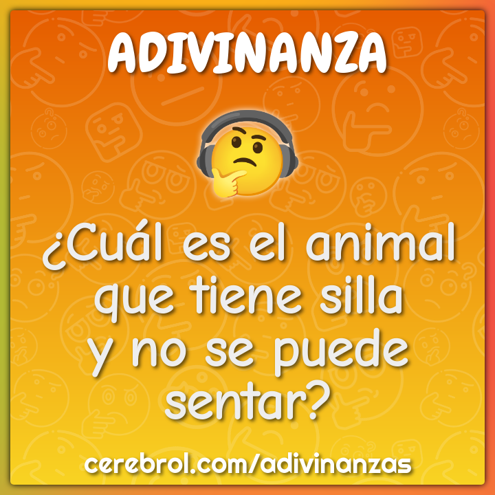 ¿Cuál es el animal
que tiene silla
y no se puede sentar?