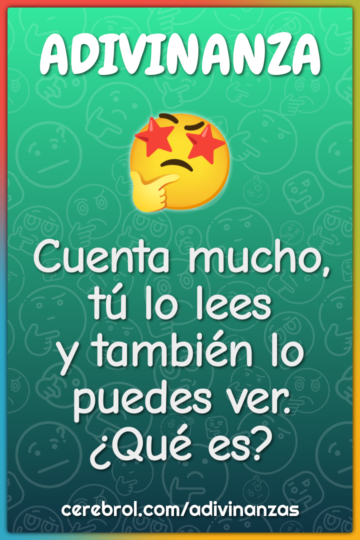 Cuenta mucho, tú lo lees
y también lo puedes ver.
¿Qué es?