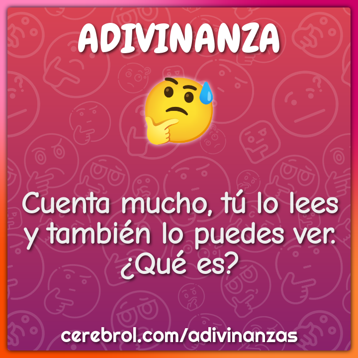 Cuenta mucho, tú lo lees
y también lo puedes ver.
¿Qué es?