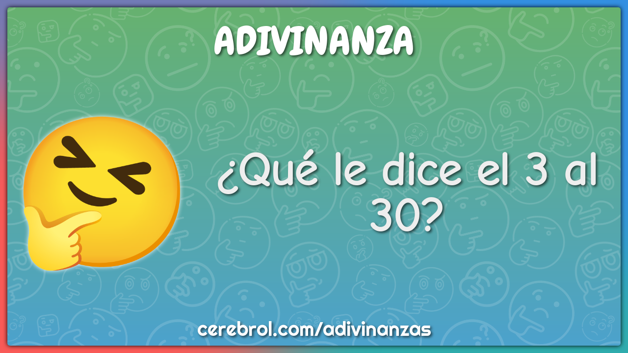 ¿Qué le dice el 3 al 30?