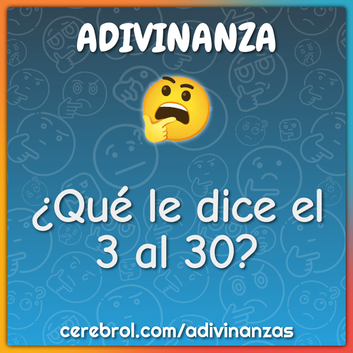 ¿Qué le dice el 3 al 30?