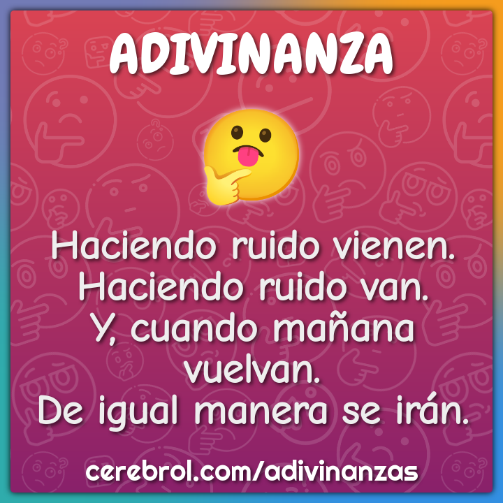 Haciendo ruido vienen. Haciendo ruido van. Y, cuando mañana vuelvan....