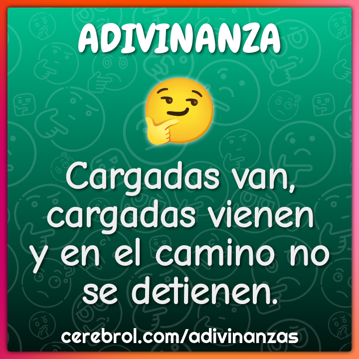 Cargadas van, cargadas vienen
y en el camino no se detienen.