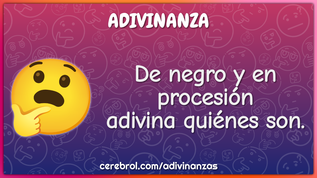 De negro y en procesión
adivina quiénes son.