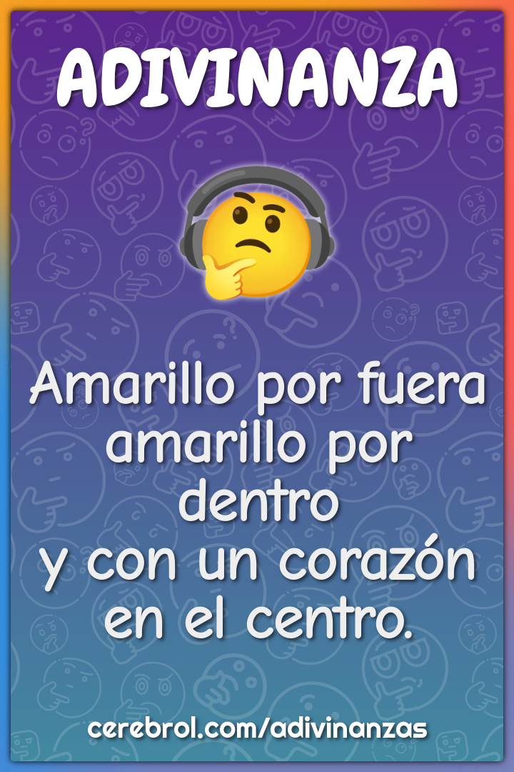 Amarillo por fuera
amarillo por dentro
y con un corazón en el centro.