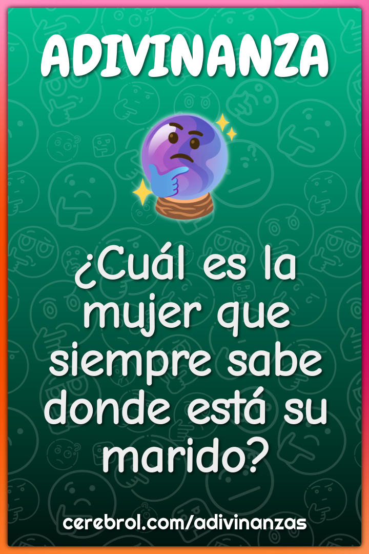 ¿Cuál es la mujer que siempre sabe donde está su marido?