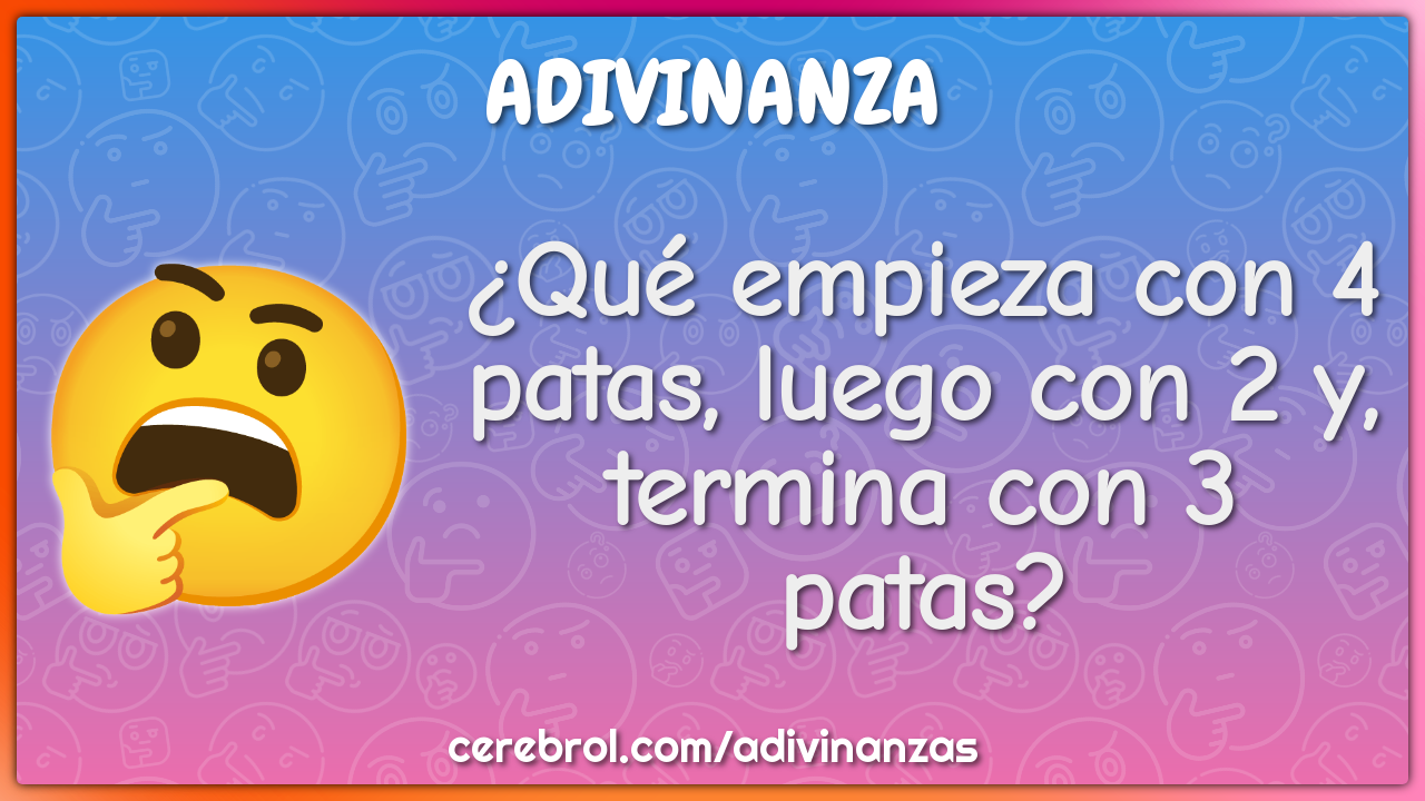 ¿Qué empieza con 4 patas, luego con 2 y, termina con 3 patas?