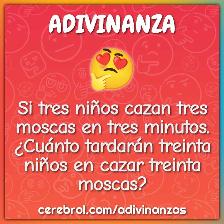 Si tres niños cazan tres moscas en tres minutos. ¿Cuánto tardarán...