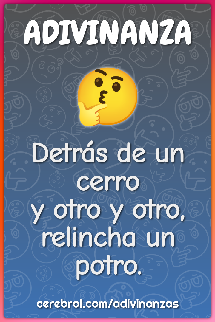 Detrás de un cerro
y otro y otro,
relincha un potro.