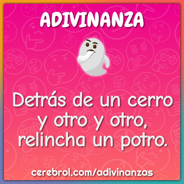 Detrás de un cerro
y otro y otro,
relincha un potro.