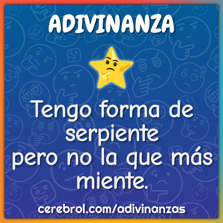Tengo forma de serpiente
pero no la que más miente.