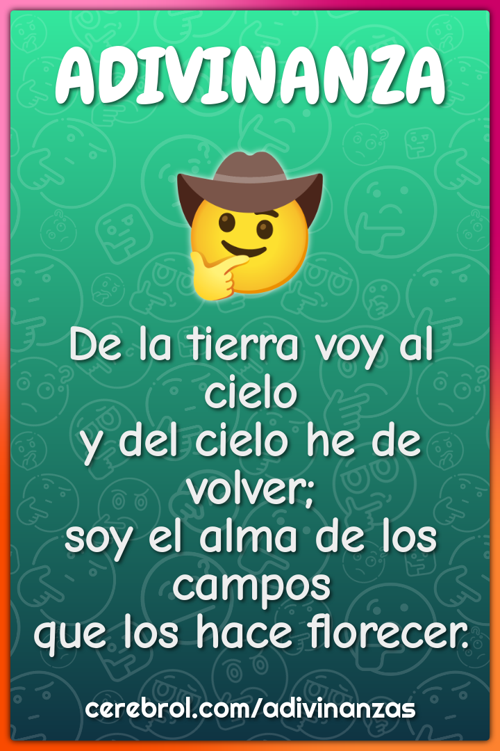 De la tierra voy al cielo y del cielo he de volver; soy el alma de los...