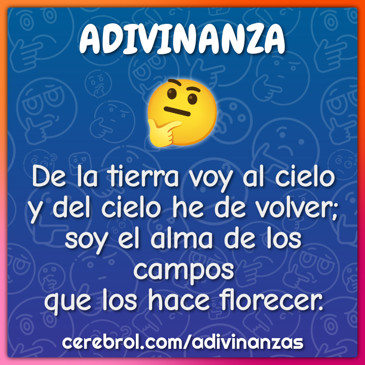 De la tierra voy al cielo y del cielo he de volver; soy el alma de los...