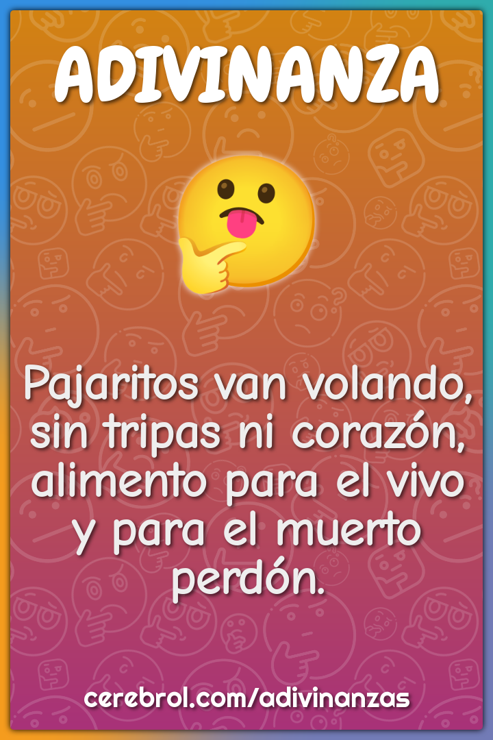 Pajaritos van volando, sin tripas ni corazón, alimento para el vivo y...