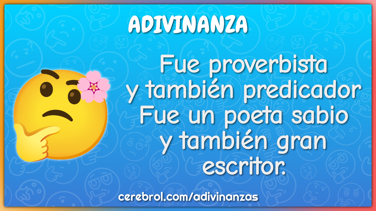 Fue proverbista y también predicador Fue un poeta sabio y también gran...