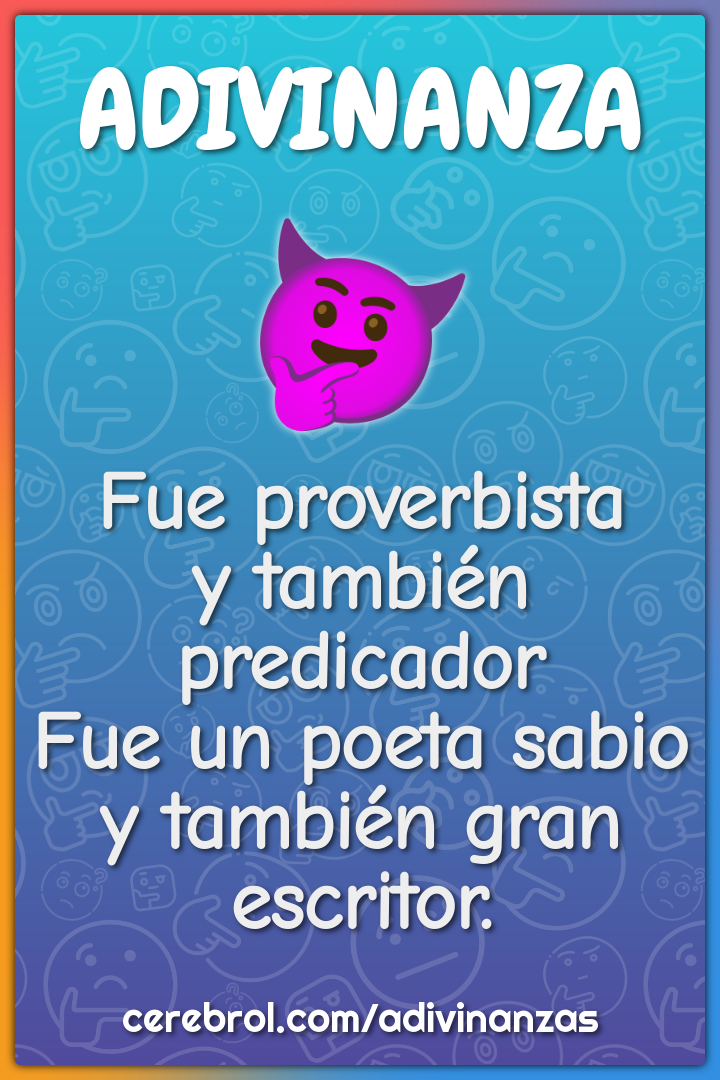 Fue proverbista y también predicador Fue un poeta sabio y también gran...