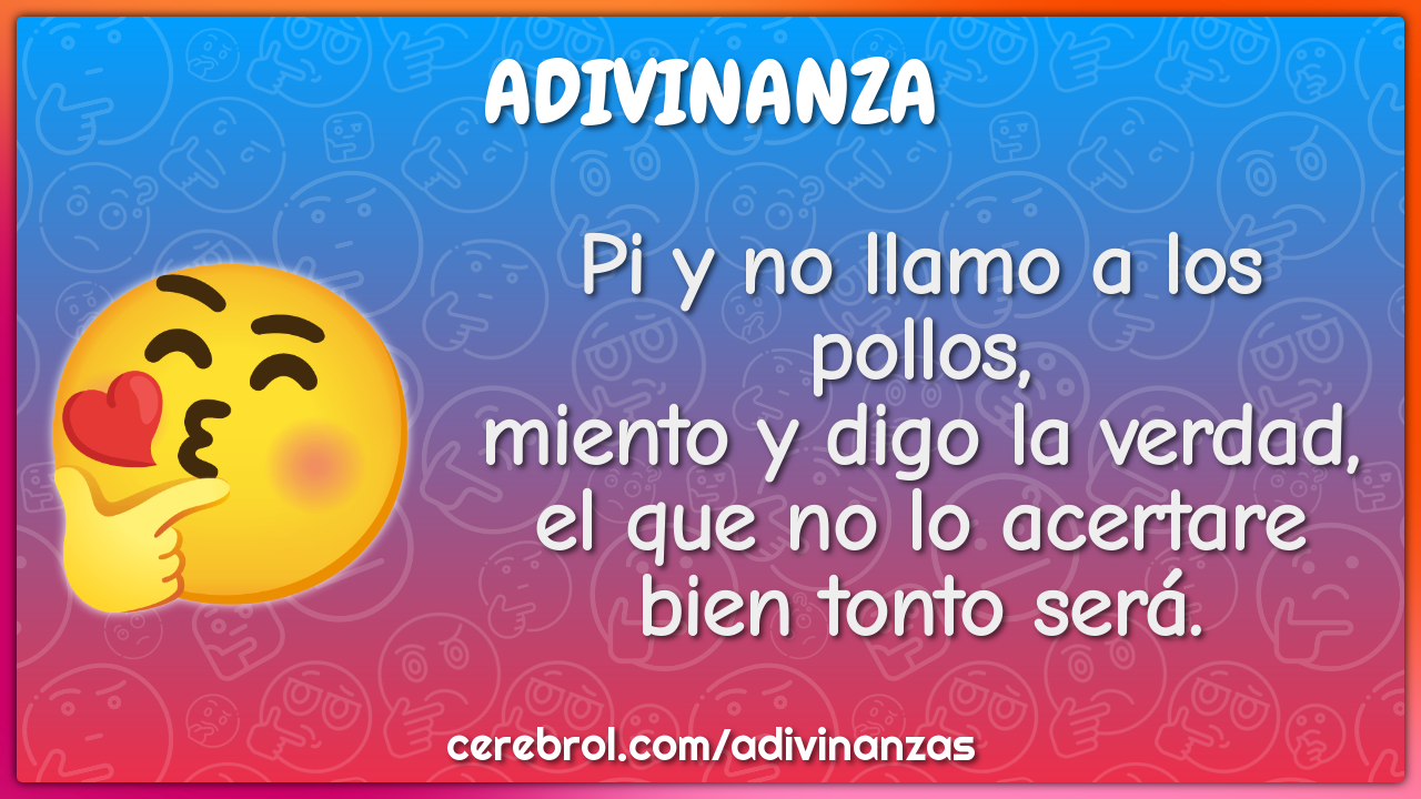 Pi y no llamo a los pollos, miento y digo la verdad, el que no lo...