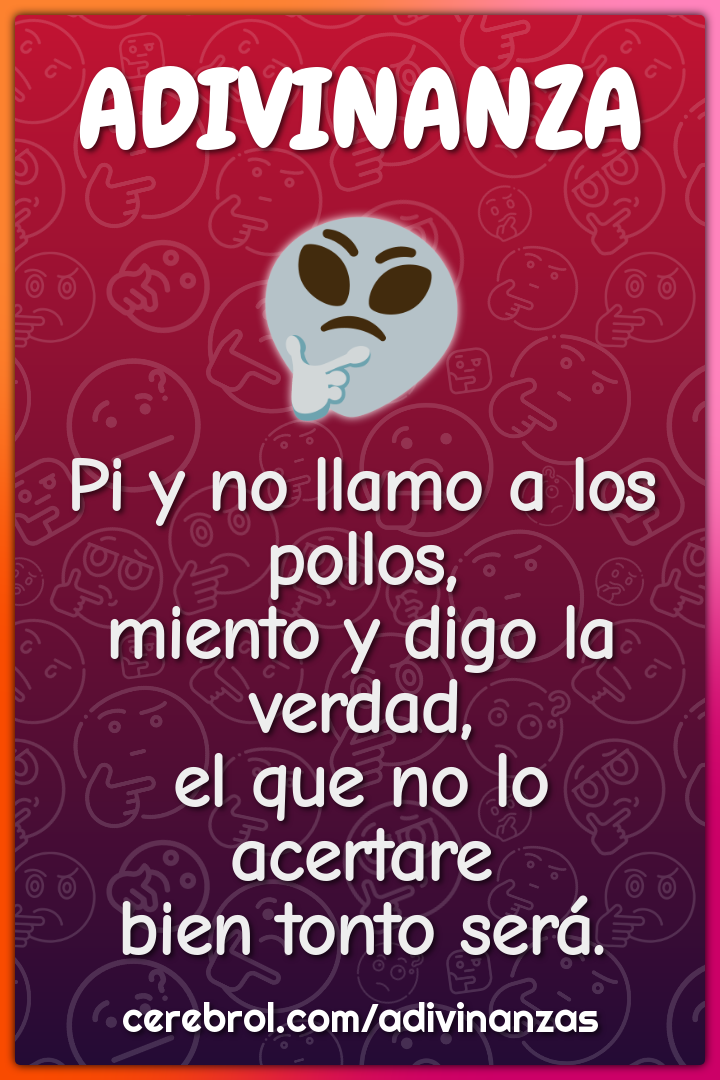 Pi y no llamo a los pollos, miento y digo la verdad, el que no lo...