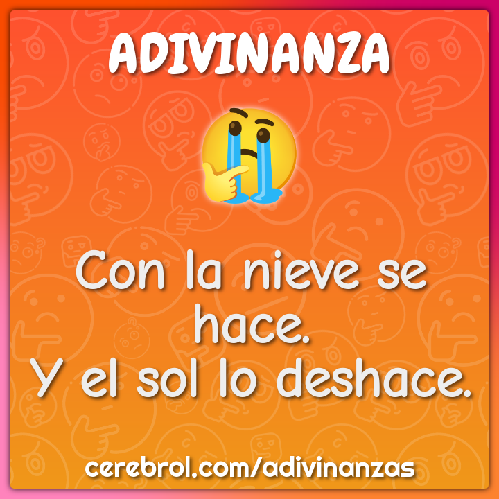 Con la nieve se hace.
Y el sol lo deshace.