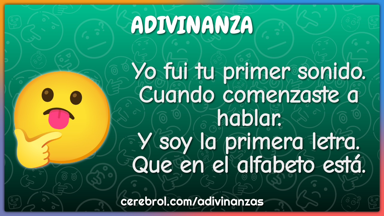 Yo fui tu primer sonido. Cuando comenzaste a hablar. Y soy la primera...