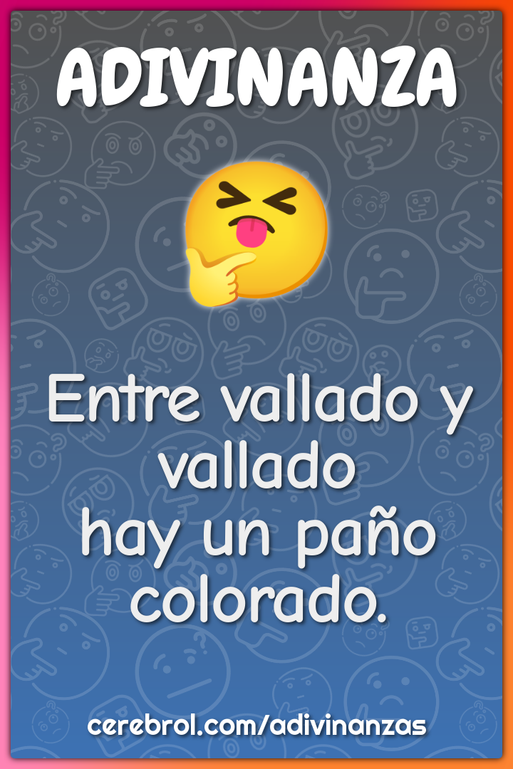 Entre vallado y vallado
hay un paño colorado.