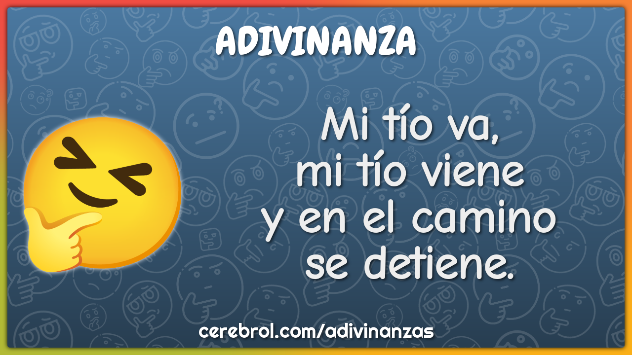 Mi tío va,
mi tío viene
y en el camino
se detiene.