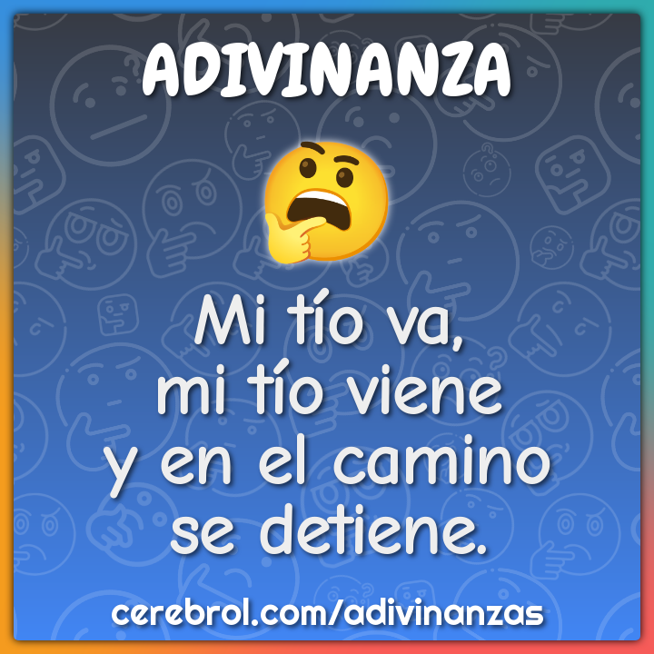 Mi tío va,
mi tío viene
y en el camino
se detiene.