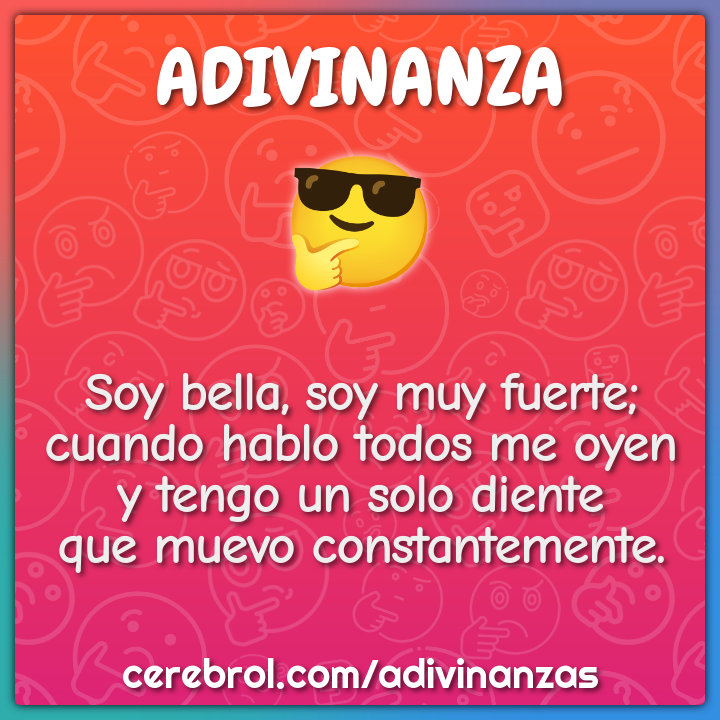 Soy bella, soy muy fuerte; cuando hablo todos me oyen y tengo un solo...