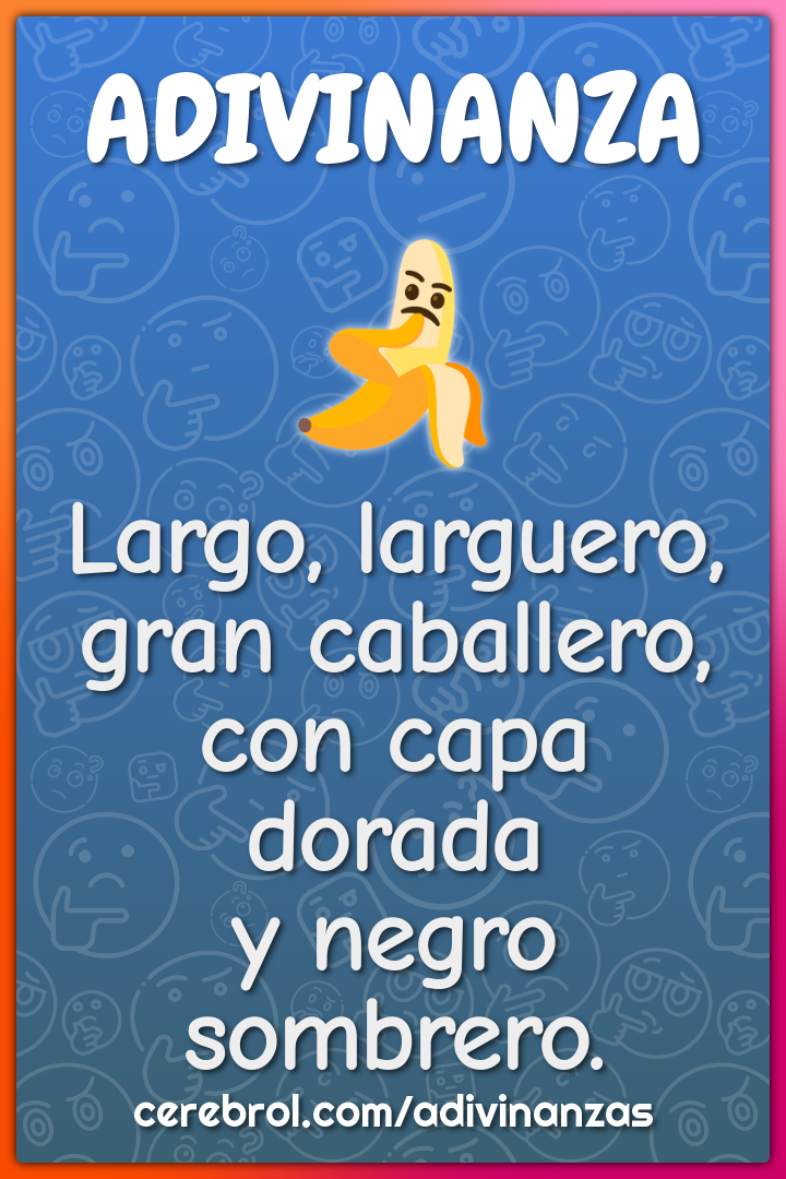 Largo, larguero,
gran caballero,
con capa dorada
y negro sombrero.