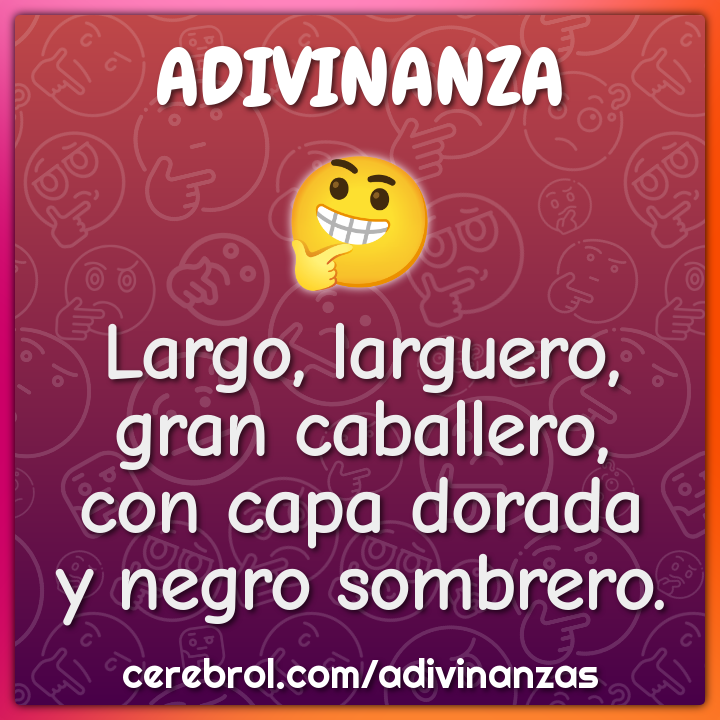 Largo, larguero,
gran caballero,
con capa dorada
y negro sombrero.