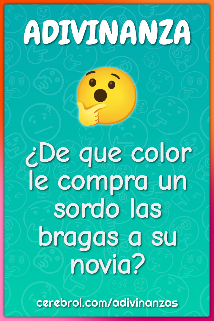 ¿De que color le compra un sordo las bragas a su novia?