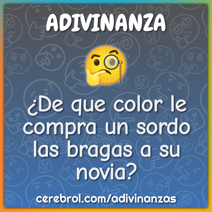 ¿De que color le compra un sordo las bragas a su novia?