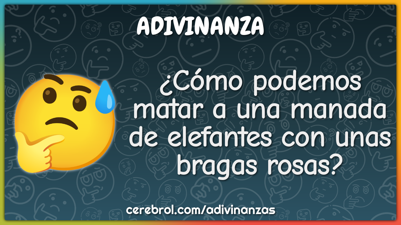 ¿Cómo podemos matar a una manada de elefantes con unas bragas rosas?