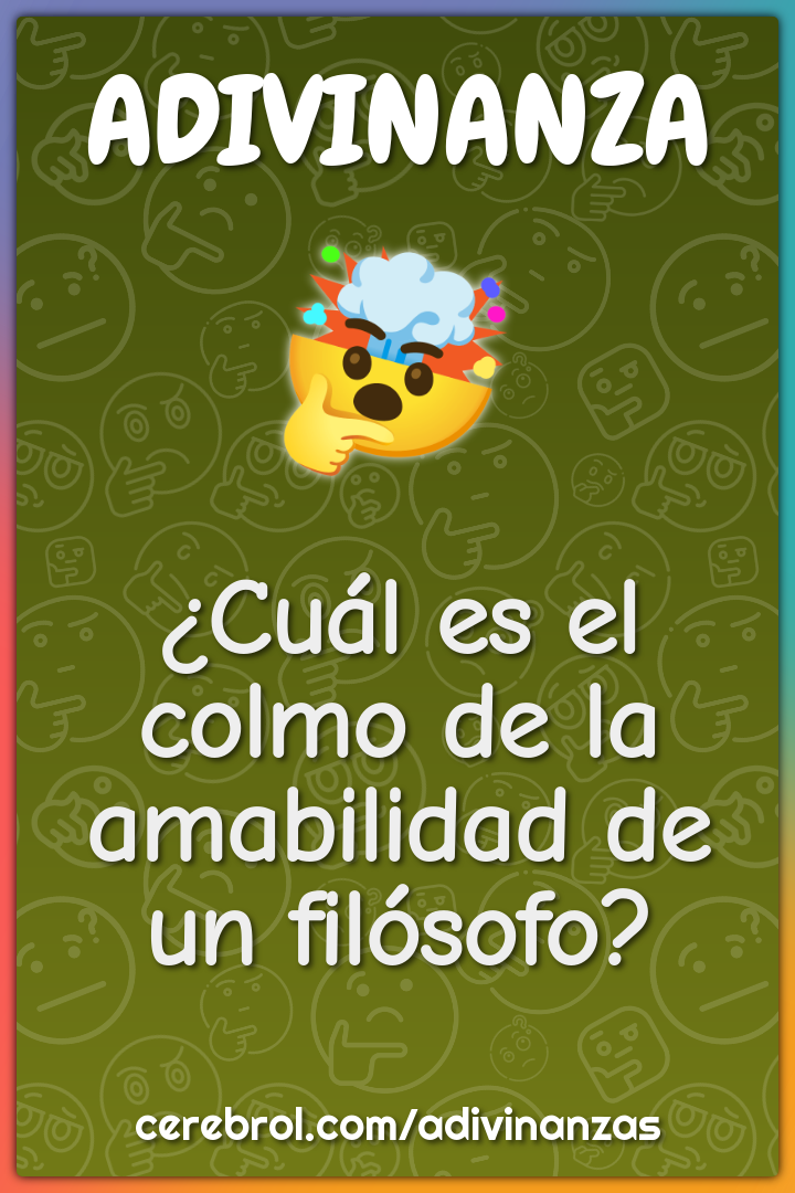 ¿Cuál es el colmo de la amabilidad de un filósofo?