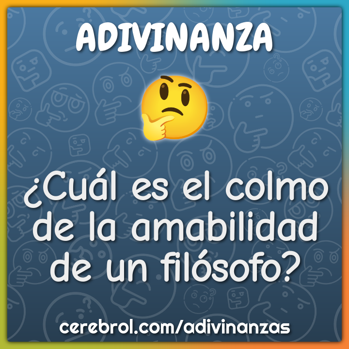 ¿Cuál es el colmo de la amabilidad de un filósofo?