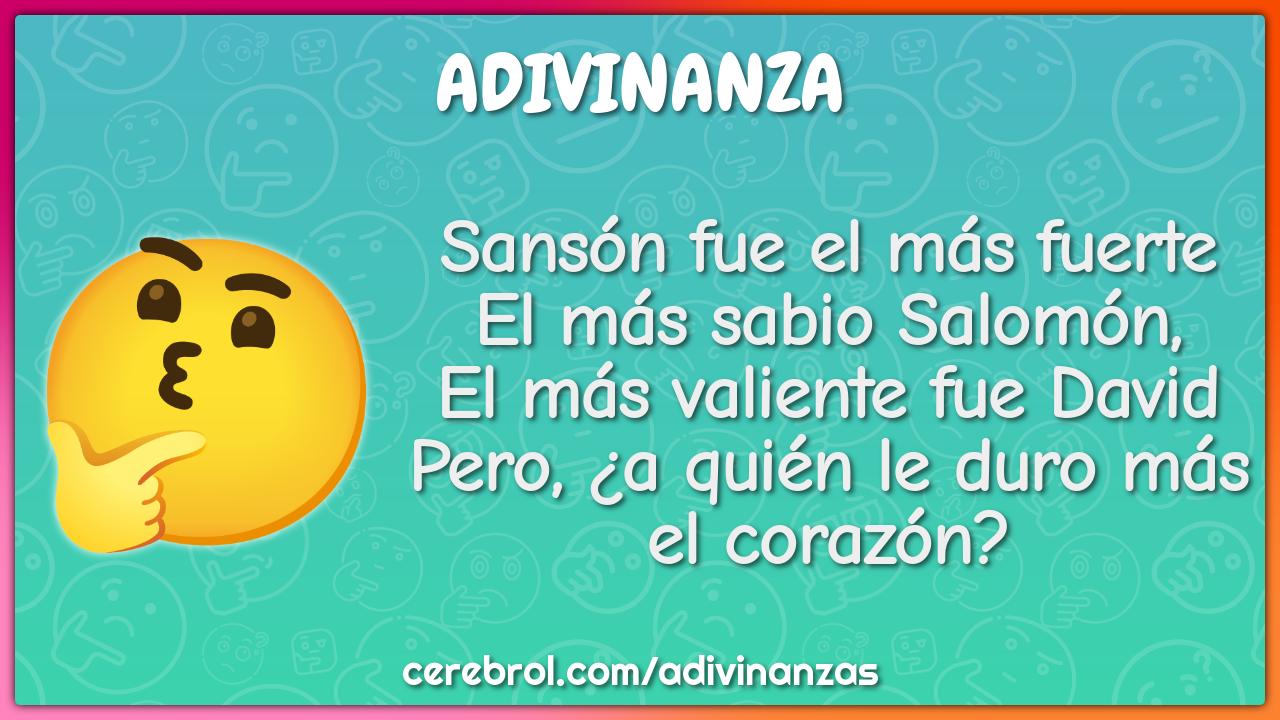 Sansón fue el más fuerte El más sabio Salomón, El más valiente fue...