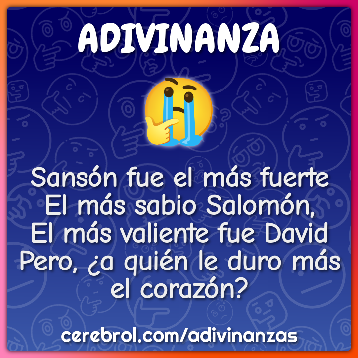 Sansón fue el más fuerte El más sabio Salomón, El más valiente fue...