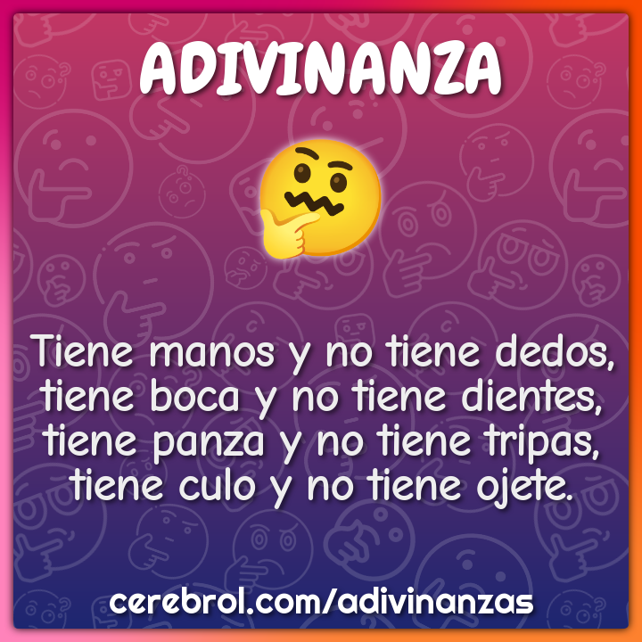 Tiene manos y no tiene dedos, tiene boca y no tiene dientes, tiene...