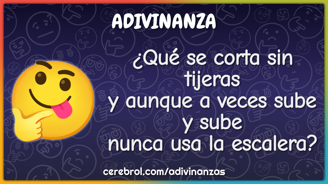 ¿Qué se corta sin tijeras y aunque a veces sube y sube nunca usa la...