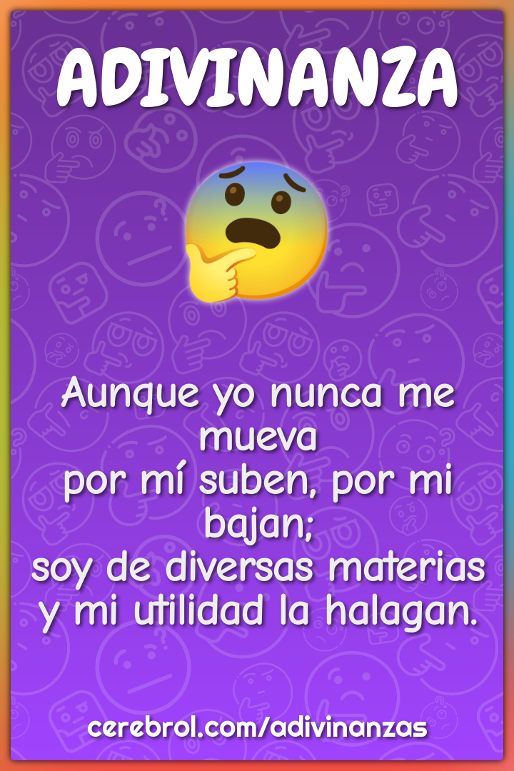 Aunque yo nunca me mueva por mí suben, por mi bajan; soy de diversas...