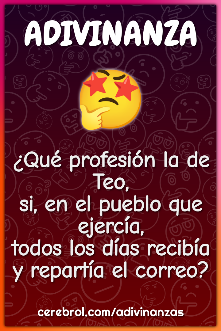 ¿Qué profesión la de Teo, si, en el pueblo que ejercía, todos los días...