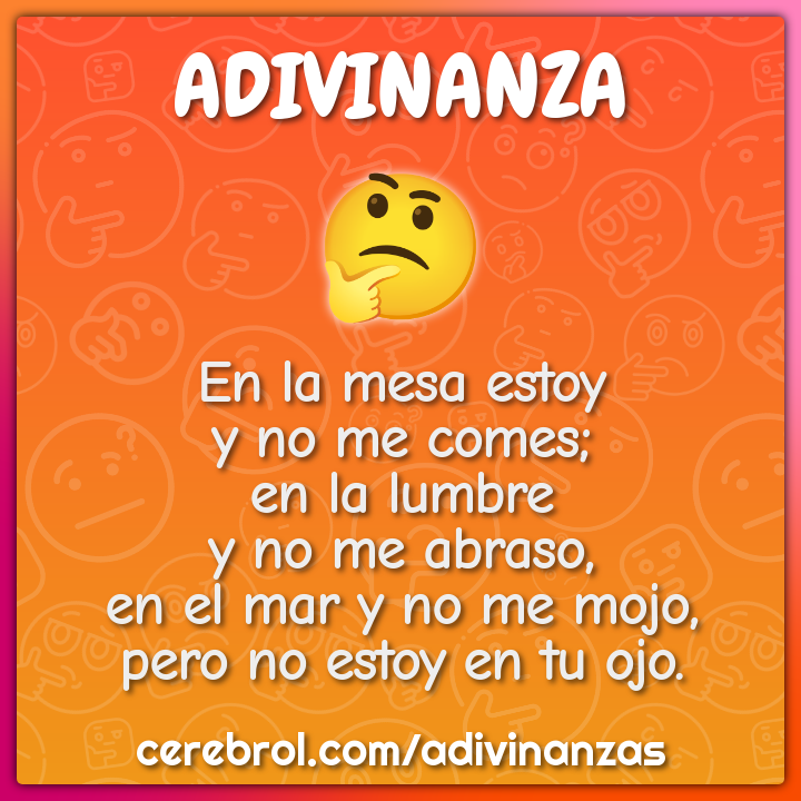 En la mesa estoy y no me comes; en la lumbre y no me abraso, en el mar...
