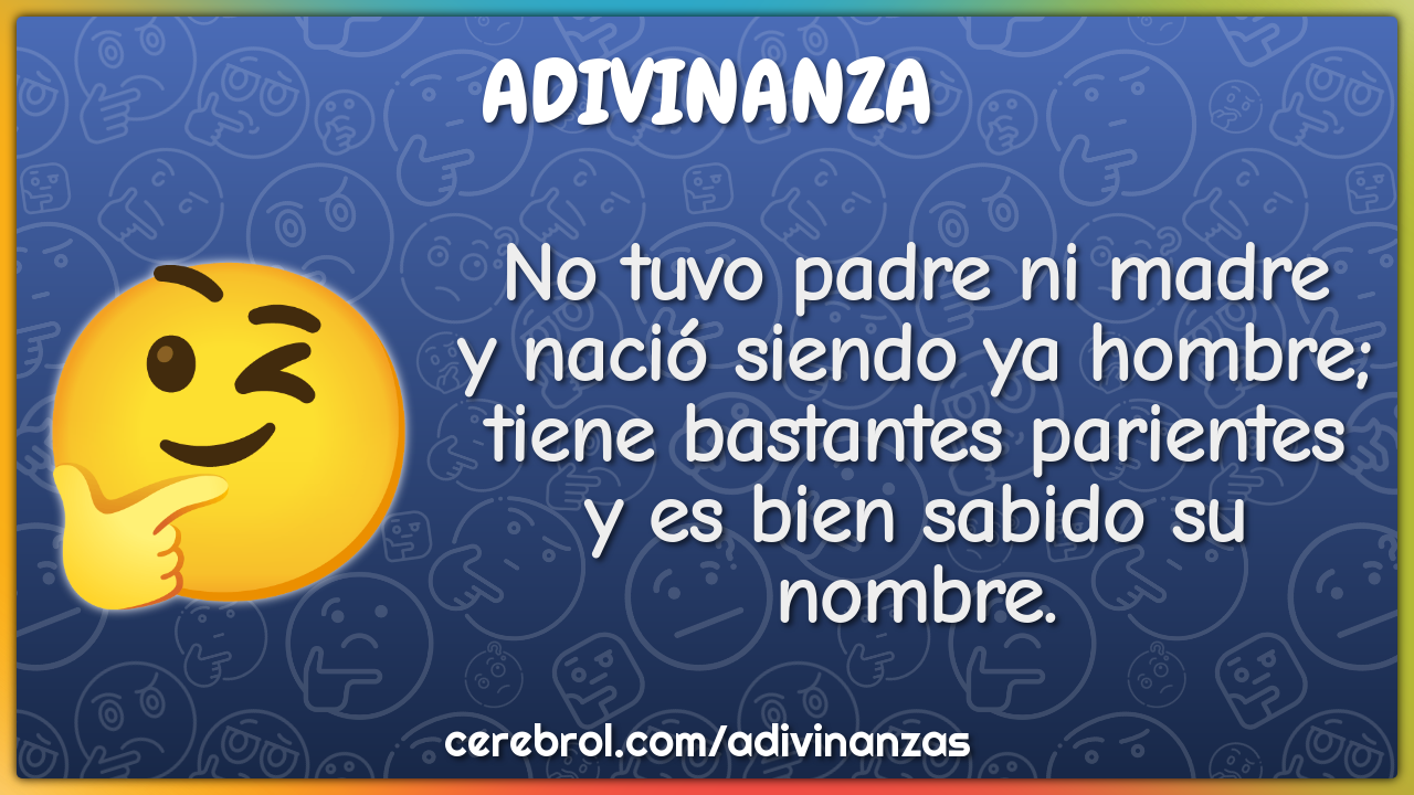 No tuvo padre ni madre y nació siendo ya hombre; tiene bastantes...