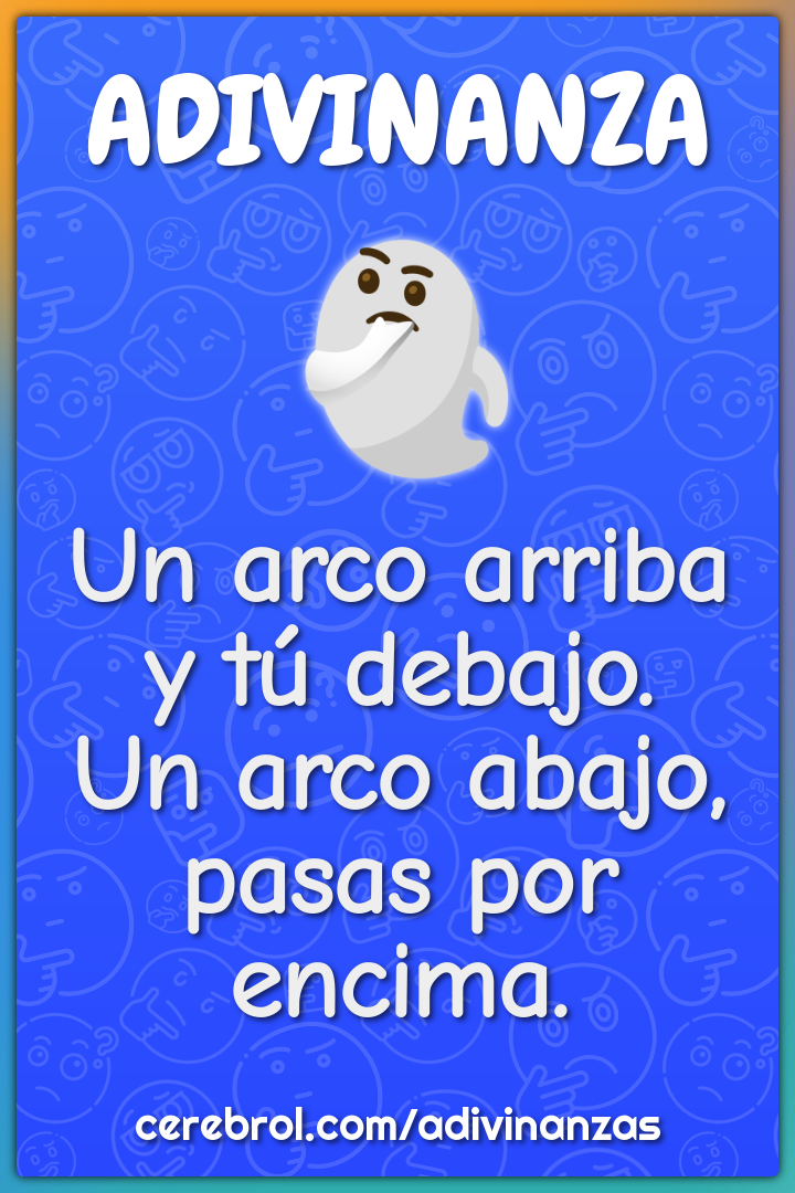 Un arco arriba y tú debajo.
Un arco abajo, pasas por encima.