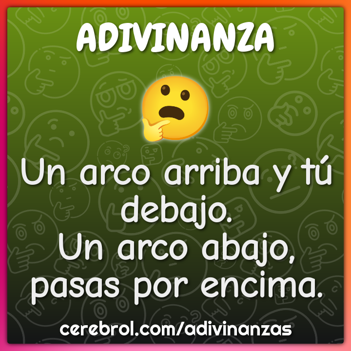 Un arco arriba y tú debajo.
Un arco abajo, pasas por encima.